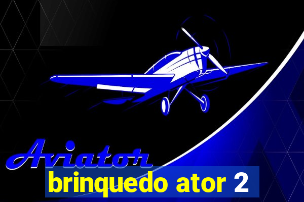 brinquedo ator 2